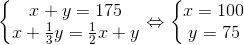 \left\{\begin{matrix} x+y=175\\ x+\frac{1}{3}y=\frac{1}{2}x+y \end{matrix}\right.\Leftrightarrow \left\{\begin{matrix} x=100\\ y=75 \end{matrix}\right.