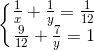 \left\{\begin{matrix} \frac{1}{x}+\frac{1}{y}=\frac{1}{12}\\ \frac{9}{12}+\frac{7}{y}=1 \end{matrix}\right.