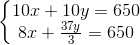 \left\{\begin{matrix} 10x+10y=650\\ 8x+\frac{37y}{3}=650 \end{matrix}\right.