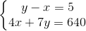 \left\{\begin{matrix} y-x=5\\ 4x+7y=640 \end{matrix}\right.