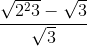 \frac{\sqrt{2^{2}3}-\sqrt{3}}{\sqrt{3}}