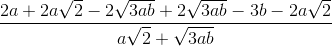 \frac{2a+2a\sqrt{2}-2\sqrt{3ab}+2\sqrt{3ab}-3b-2a\sqrt{2}}{a\sqrt{2}+\sqrt{3ab}}