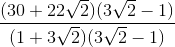 \frac{(30+22\sqrt{2})(3\sqrt{2}-1)}{(1+3\sqrt{2})(3\sqrt{2}-1)}