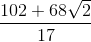 \frac{102+68\sqrt{2}}{17}