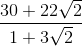 \frac{30+22\sqrt{2}}{1+3\sqrt{2}}