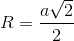 R=\frac{a\sqrt{2}}{2}