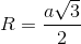 R=\frac{a\sqrt{3}}{2}