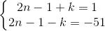 \left \{ \begin{matrix} 2n-1+k=1\\ 2n-1-k=-51 \end{matrix}