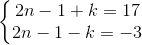 \left \{ \begin{matrix} 2n-1+k=17\\ 2n-1-k=-3 \end{matrix}