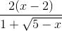 \frac{2(x-2)}{1+\sqrt{5-x}}