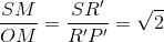 \frac{SM}{OM}=\frac{SR'}{R'P'}=\sqrt{2}