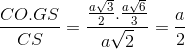 \frac{CO.GS}{CS}= \frac{\frac{a\sqrt{3}}{2}.\frac{a\sqrt{6}}{3}}{a\sqrt{2}}=\frac{a}{2}