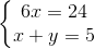 \left\{\begin{matrix} 6x=24\\ x+y=5 \end{matrix}\right.