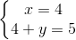 \left\{\begin{matrix} x=4\\ 4+y=5 \end{matrix}\right.