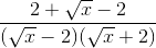 \frac{2+\sqrt{x}-2}{(\sqrt{x}-2)(\sqrt{x}+2)}