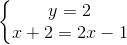 \left\{\begin{matrix} y=2\\ x+2=2x-1 \end{matrix}\right.