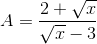 A=\frac{2+\sqrt{x}}{\sqrt{x}-3}