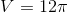 V=12\pi