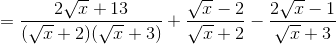 =\frac{2\sqrt{x}+13}{(\sqrt{x}+2)(\sqrt{x}+3)}+\frac{\sqrt{x}-2}{\sqrt{x}+2}-\frac{2\sqrt{x}-1}{\sqrt{x}+3}