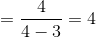 =\frac{4}{4-3}=4