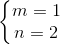 \left\{\begin{matrix} m=1\\ n=2 \end{matrix}\right.