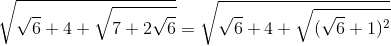 \sqrt{\sqrt{6}+4+\sqrt{7+2\sqrt{6}}}=\sqrt{\sqrt{6}+4+\sqrt{(\sqrt{6}+1)^{2}}}