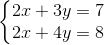 \left\{\begin{matrix} 2x+3y=7\\ 2x+4y=8 \end{matrix}\right.