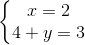 \left\{\begin{matrix} x=2\\ 4+y=3 \end{matrix}\right.