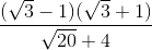 \frac{(\sqrt{3}-1)(\sqrt{3}+1)}{\sqrt{20}+4}