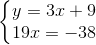 \left\{\begin{matrix} y=3x+9\\ 19x =-38 \end{matrix}\right.