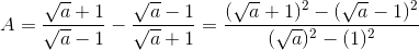 A=\frac{\sqrt{a}+1}{\sqrt{a}-1}-\frac{\sqrt{a}-1}{\sqrt{a}+1}=\frac{(\sqrt{a}+1)^{2}-(\sqrt{a}-1)^{2}}{(\sqrt{a})^{2}-(1)^{2}}