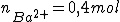 n_{Ba^{2+}}=0,4 mol