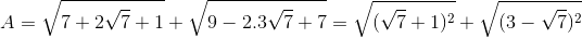 A=\sqrt{7+2\sqrt{7}+1}+\sqrt{9-2.3\sqrt{7}+7}=\sqrt{(\sqrt{7}+1)^{2}}+\sqrt{(3-\sqrt{7})^{2}}