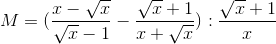 M=(\frac{x-\sqrt{x}}{\sqrt{x}-1}-\frac{\sqrt{x}+1}{x+\sqrt{x}}):\frac{\sqrt{x}+1}{x}