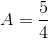 A=\frac{5}{4}