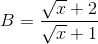 B=\frac{\sqrt{x}+2}{\sqrt{x}+1}