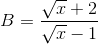 B=\frac{\sqrt{x}+2}{\sqrt{x}-1}