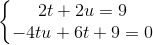 \left\{\begin{matrix} 2t+2u=9\\ -4tu+6t+9=0 \end{matrix}\right.