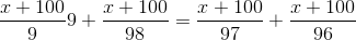 \frac{x+100}{}99+\frac{x+100}{98}=\frac{x+100}{97}+\frac{x+100}{96}