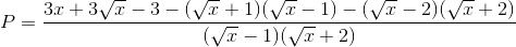 P=\frac{3x+3\sqrt{x}-3-(\sqrt{x}+1)(\sqrt{x}-1)-(\sqrt{x}-2)(\sqrt{x}+2)}{(\sqrt{x}-1)(\sqrt{x}+2)}