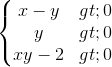 \left \{ \begin{matrix} x-y>0\\ y>0 \\ xy-2>0 \end{matrix}