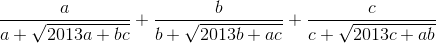 \frac{a}{a+\sqrt{2013a+bc}}+\frac{b}{b+\sqrt{2013b+ac}}+\frac{c}{c+\sqrt{2013c+ab}}