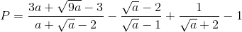 P=\frac{3a+\sqrt{9a}-3}{a+\sqrt{a}-2}-\frac{\sqrt{a}-2}{\sqrt{a}-1}+\frac{1}{\sqrt{a}+2}-1