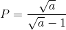 P=\frac{\sqrt{a}}{\sqrt{a}-1}