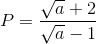 P=\frac{\sqrt{a}+2}{\sqrt{a}-1}