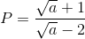 P=\frac{\sqrt{a}+1}{\sqrt{a}-2}