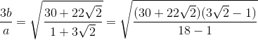 \frac{3b}{a}=\sqrt{\frac{30+22\sqrt{2}}{1+3\sqrt{2}}}=\sqrt{\frac{(30+22\sqrt{2})(3\sqrt{2}-1)}{18-1}}