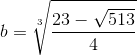 b=\sqrt[3]{\frac{23-\sqrt{513}}{4}}