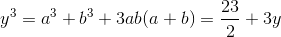 y^{3}=a^{3}+b^{3}+3ab(a+b)=\frac{23}{2}+3y