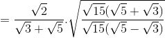 =\frac{\sqrt{2}}{\sqrt{3}+\sqrt{5}}.\sqrt{\frac{\sqrt{15}(\sqrt{5}+\sqrt{3})}{\sqrt{15}(\sqrt{5}-\sqrt{3})}}